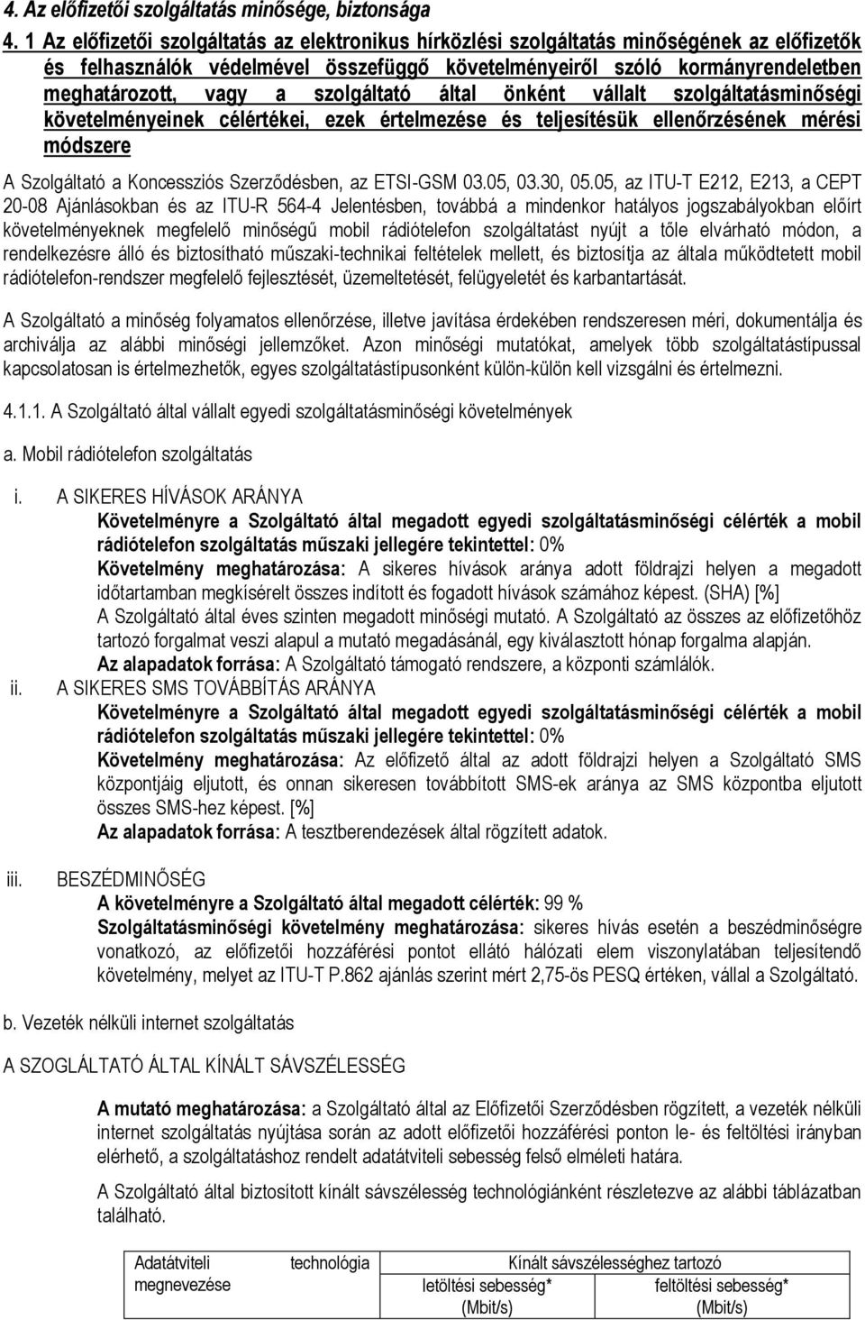 szolgáltató által önként vállalt szolgáltatásminőségi követelményeinek célértékei, ezek értelmezése és teljesítésük ellenőrzésének mérési módszere A Szolgáltató a Koncessziós Szerződésben, az