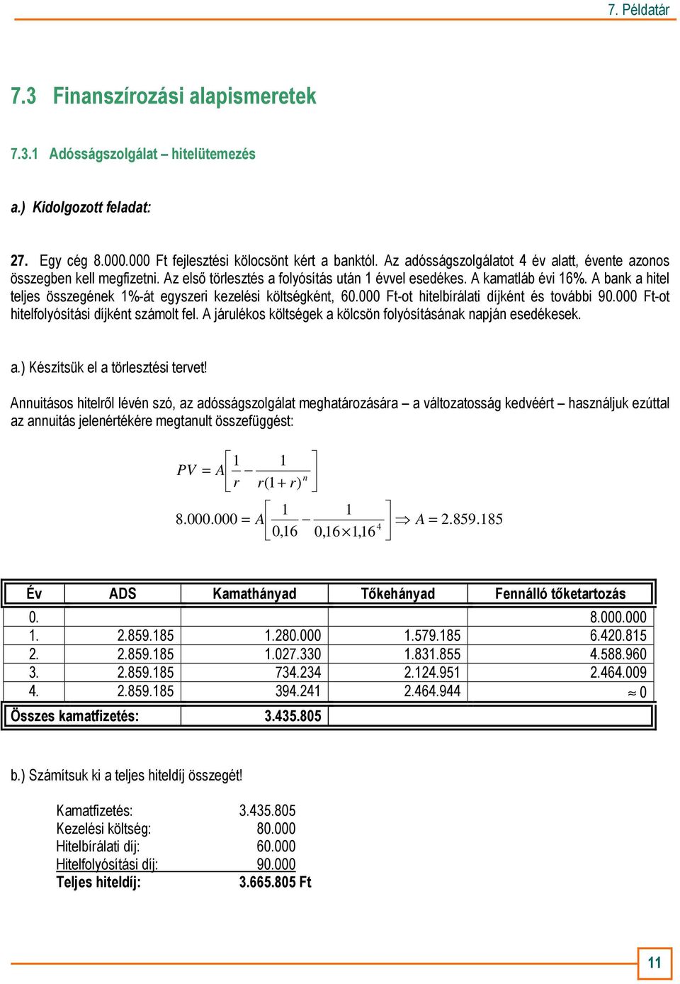 A bank a hitel teljes összegének 1%-át egyszeri kezelési költségként, 60.000 Ft-ot hitelbírálati díjként és további 90.000 Ft-ot hitelfolyósítási díjként számolt fel.