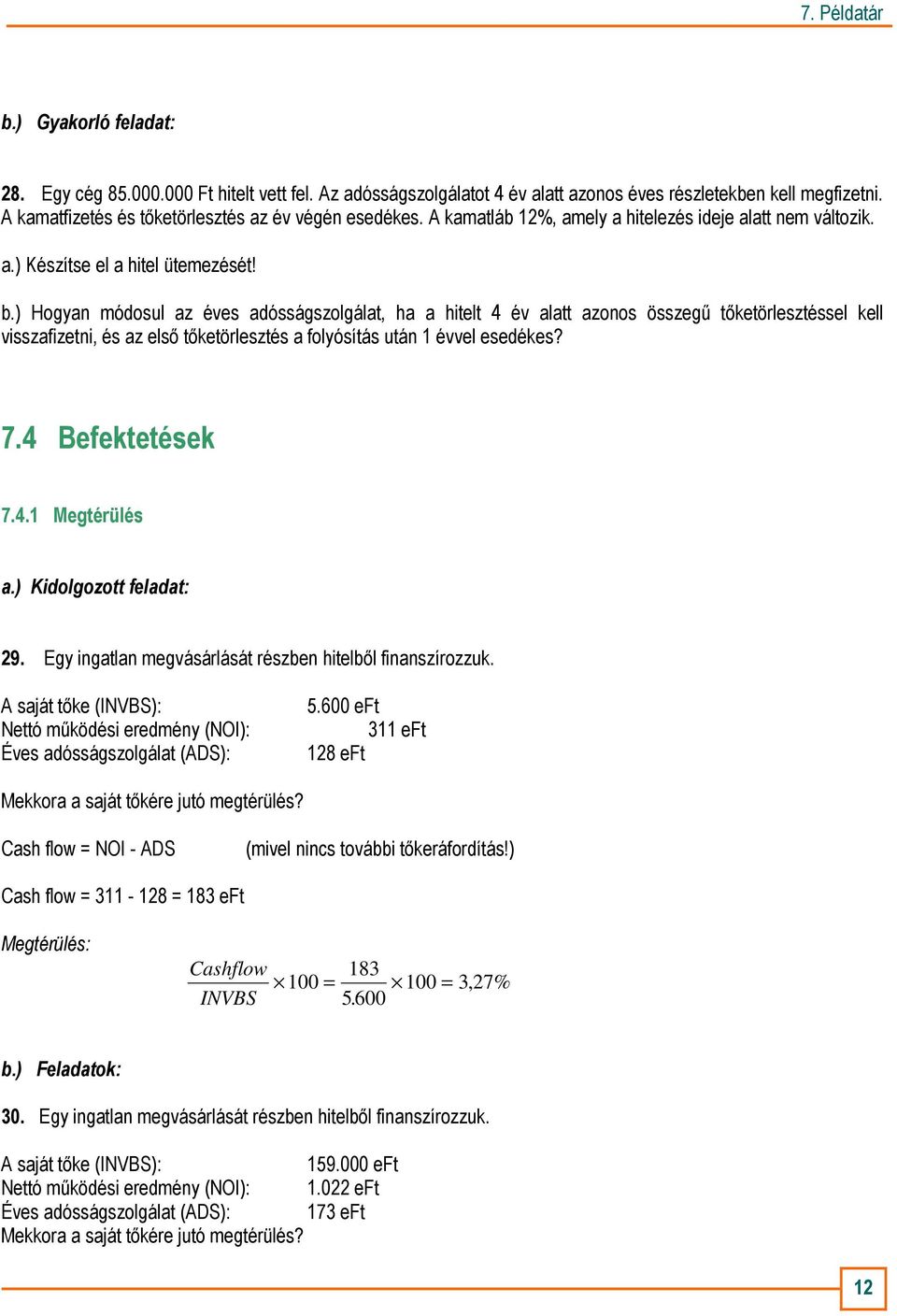 ) Hogyan módosul az éves adósságszolgálat, ha a hitelt 4 év alatt azonos összegő tıketörlesztéssel kell visszafizetni, és az elsı tıketörlesztés a folyósítás után 1 évvel esedékes? 7.4 Befektetések 7.
