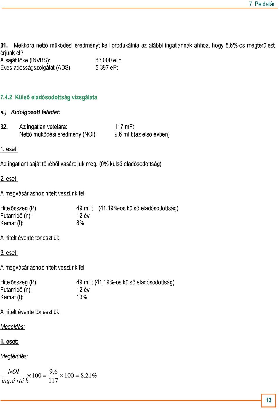 (0% külsı eladósodottság) 2. eset: A megvásárláshoz hitelt veszünk fel. Hitelösszeg (P): 49 mft (41,19%-os külsı eladósodottság) Futamidı (n): 12 év Kamat (I): 8% A hitelt évente törlesztjük. 3.