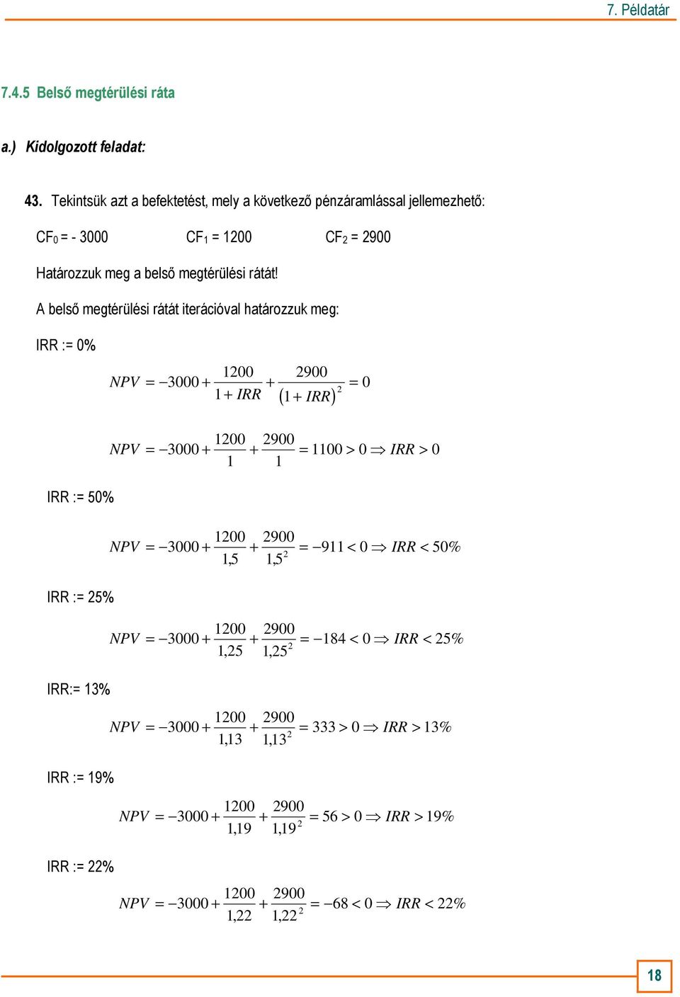 A belsı megtérülési rátát iterációval határozzuk meg: IRR := 0% NPV 1200 = 3000 + + 1 + IRR 2900 ( 1+ IRR) 2 = 0 NPV = 3000 + 1200 2900 + = 1100 > 0 IRR > 0 1 1 IRR := 50% NPV =