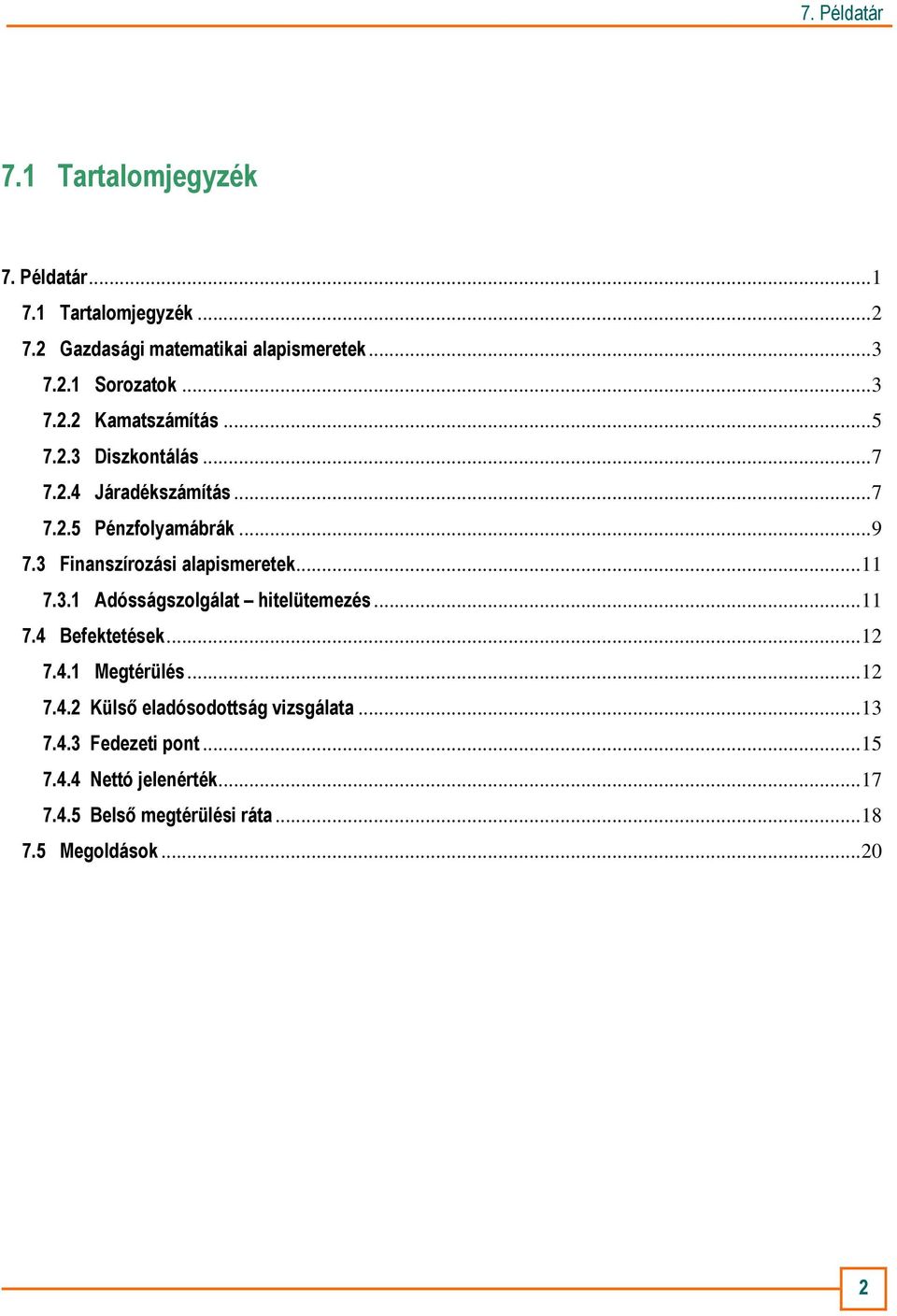 ..11 7.4 Befektetések...12 7.4.1 Megtérülés...12 7.4.2 Külsı eladósodottság vizsgálata...13 7.4.3 Fedezeti pont...15 7.4.4 Nettó jelenérték.