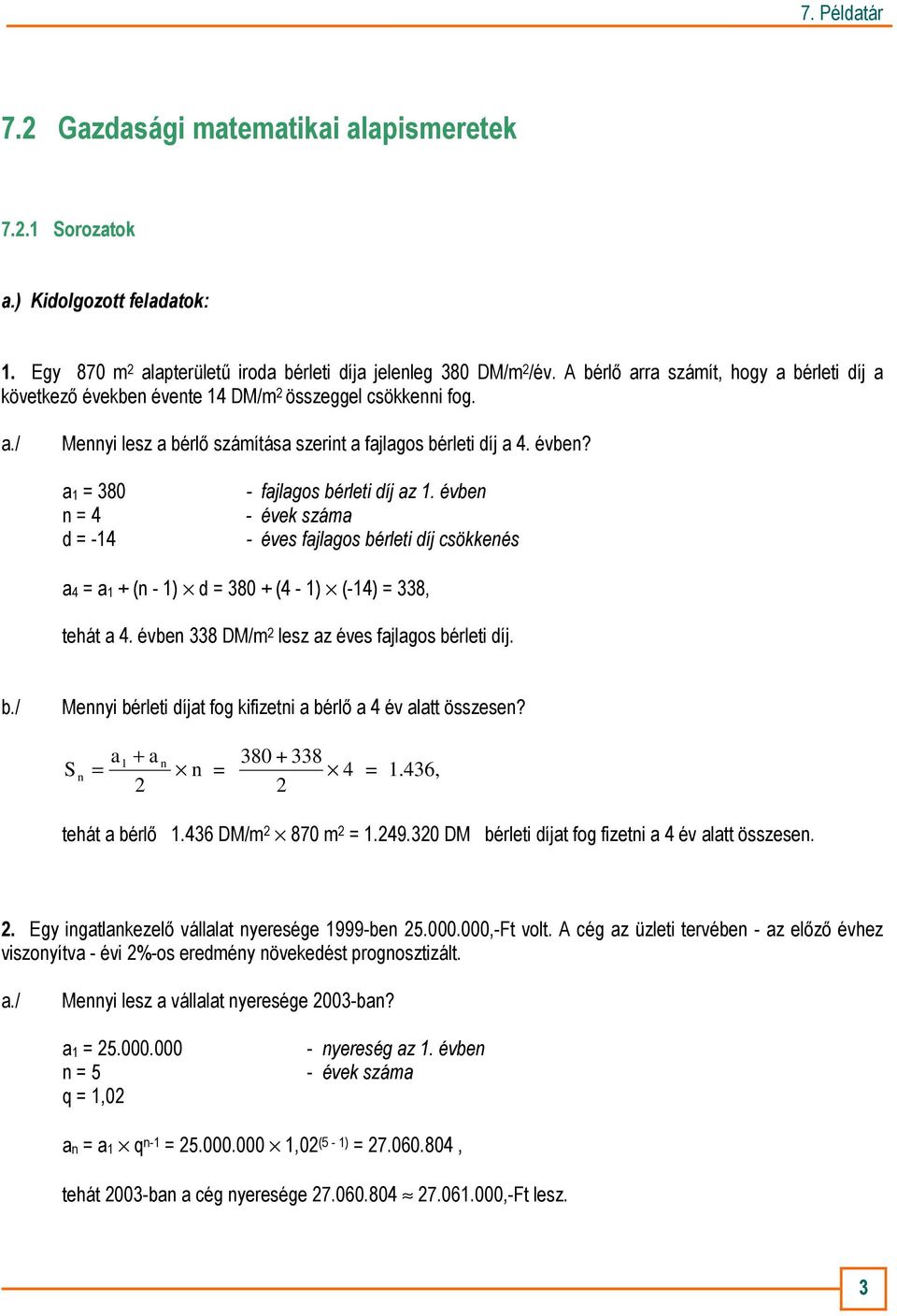 a1 = 380 n = 4 d = -14 - fajlagos bérleti díj az 1. évben - évek száma - éves fajlagos bérleti díj csökkenés a4 = a1 + (n - 1) d = 380 + (4-1) (-14) = 338, tehát a 4.