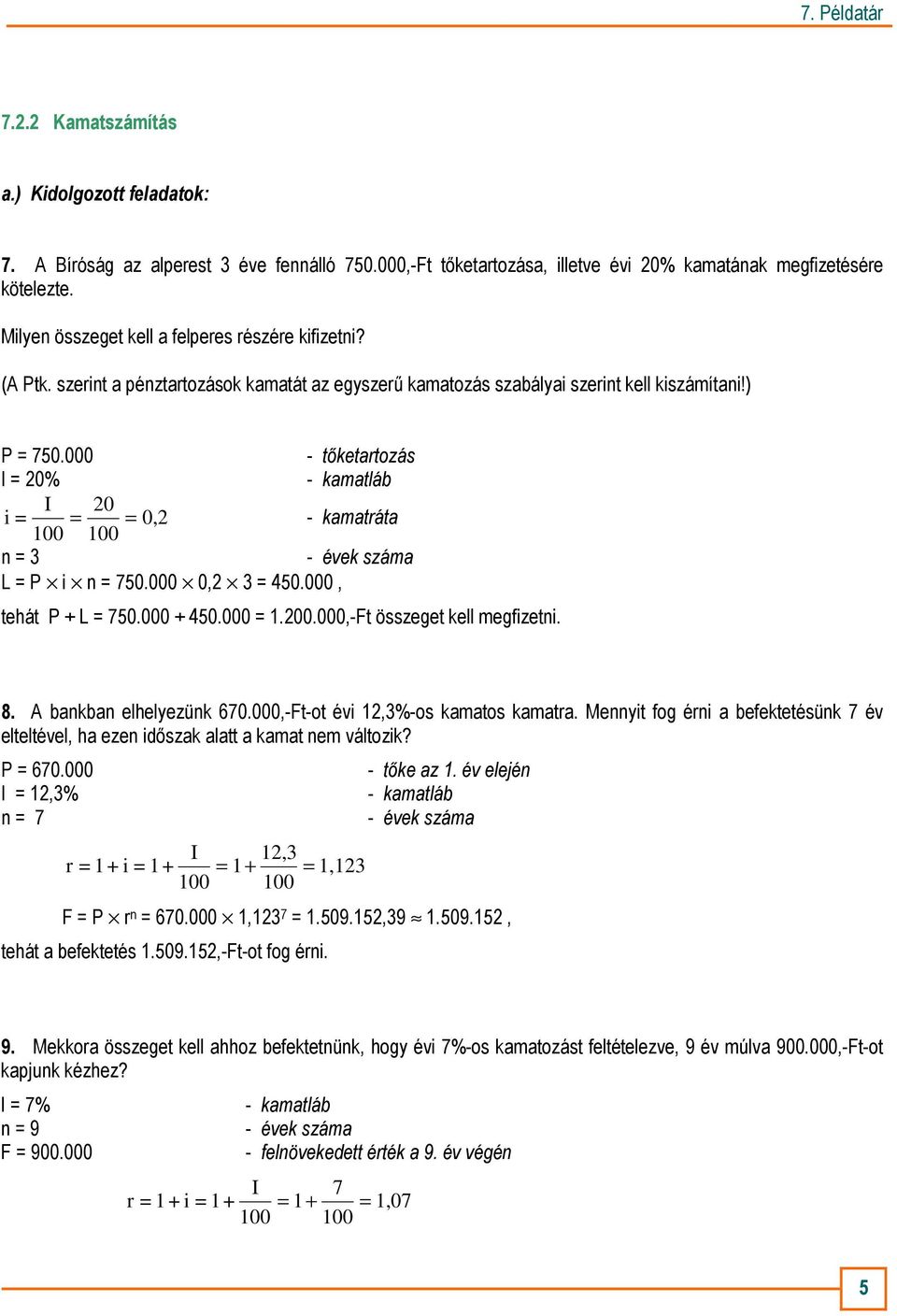 000 - tıketartozás I = 20% - kamatláb i = I 20 = = 0,2 100 100 - kamatráta n = 3 - évek száma L = P i n = 750.000 0,2 3 = 450.000, tehát P + L = 750.000 + 450.000 = 1.200.