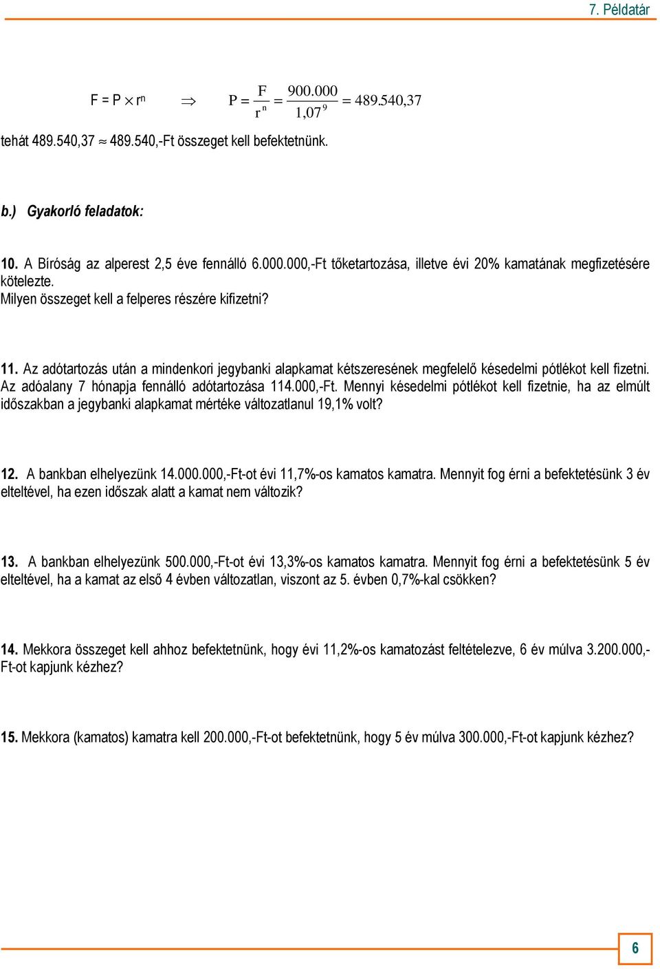 Az adóalany 7 hónapja fennálló adótartozása 114.000,-Ft. Mennyi késedelmi pótlékot kell fizetnie, ha az elmúlt idıszakban a jegybanki alapkamat mértéke változatlanul 19,1% volt? 12.