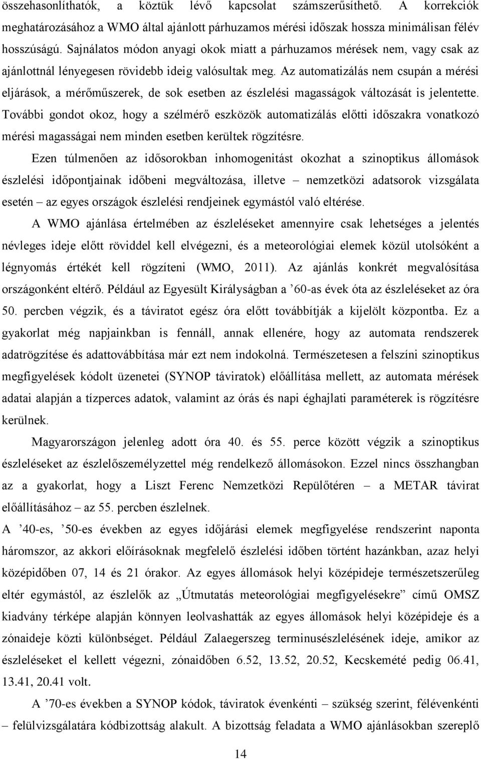 Az automatizálás nem csupán a mérési eljárások, a mérőműszerek, de sok esetben az észlelési magasságok változását is jelentette.