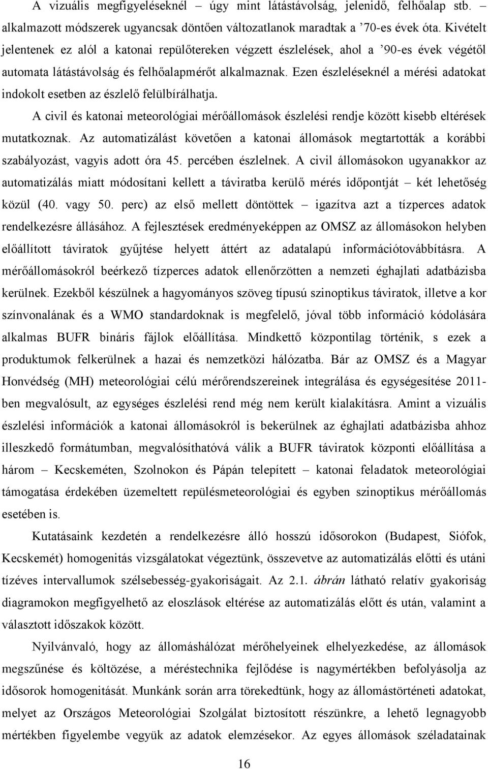 Ezen észleléseknél a mérési adatokat indokolt esetben az észlelő felülbírálhatja. A civil és katonai meteorológiai mérőállomások észlelési rendje között kisebb eltérések mutatkoznak.