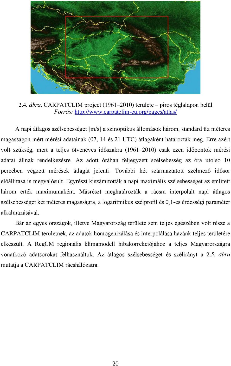 Erre azért volt szükség, mert a teljes ötvenéves időszakra (1961 2010) csak ezen időpontok mérési adatai állnak rendelkezésre.