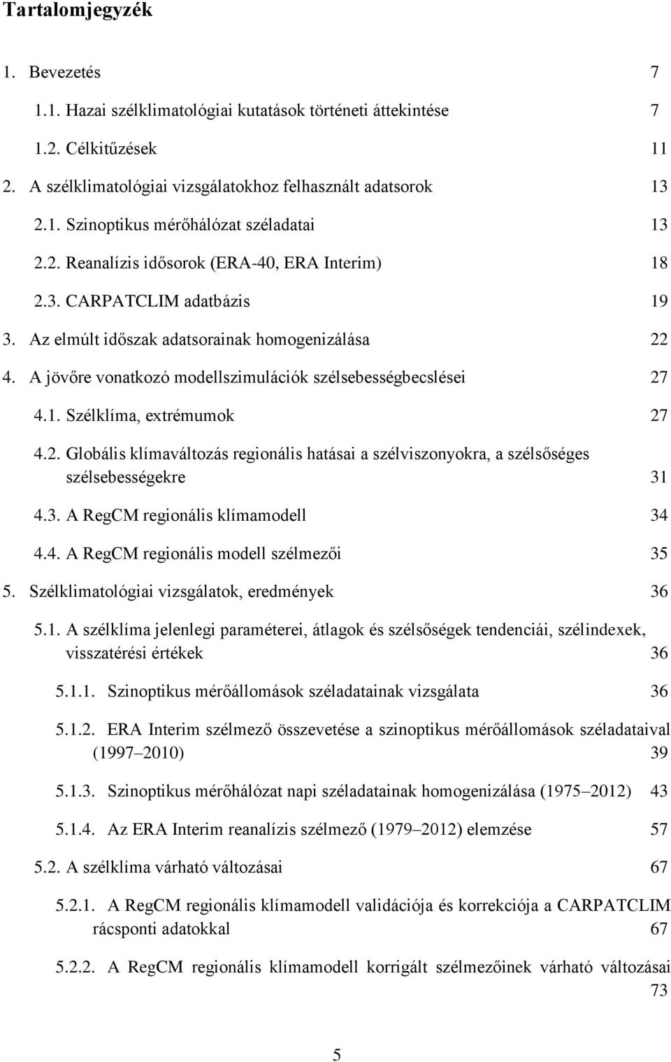 2. Globális klímaváltozás regionális hatásai a szélviszonyokra, a szélsőséges szélsebességekre 31 4.3. A RegCM regionális klímamodell 34 4.4. A RegCM regionális modell szélmezői 35 5.