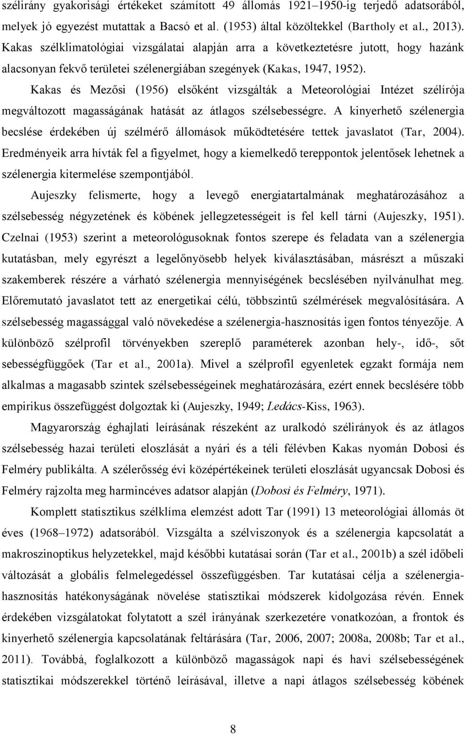 Kakas és Mezősi (1956) elsőként vizsgálták a Meteorológiai Intézet szélírója megváltozott magasságának hatását az átlagos szélsebességre.