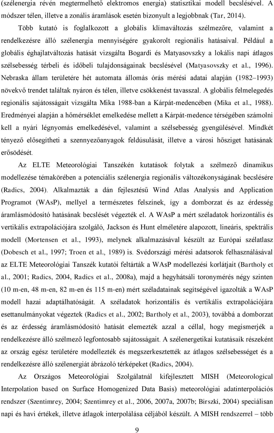 Például a globális éghajlatváltozás hatását vizsgálta Bogardi és Matyasovszky a lokális napi átlagos szélsebesség térbeli és időbeli tulajdonságainak becslésével (Matyasovszky et al., 1996).