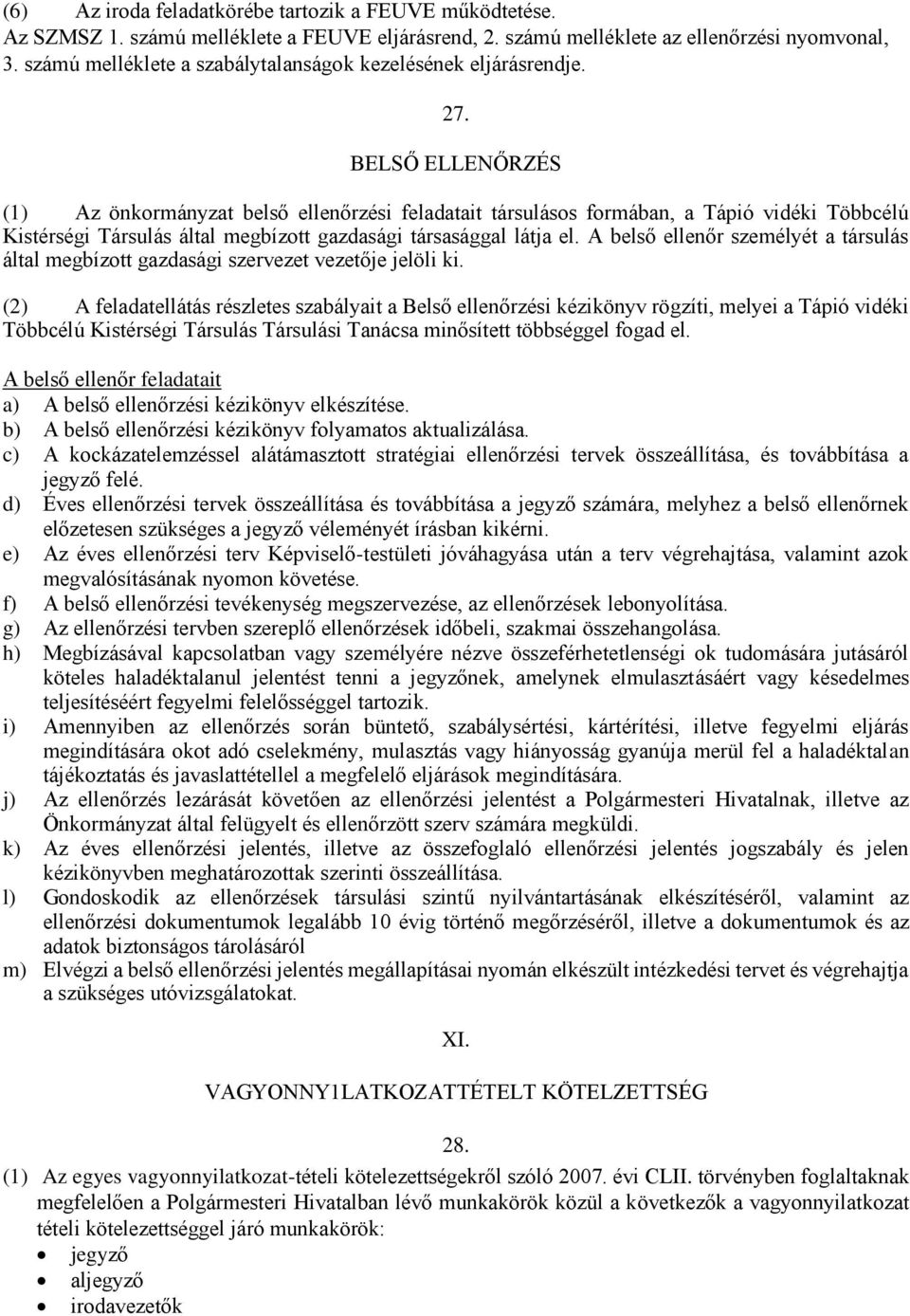 BELSŐ ELLENŐRZÉS (1) Az önkormányzat belső ellenőrzési feladatait társulásos formában, a Tápió vidéki Többcélú Kistérségi Társulás által megbízott gazdasági társasággal látja el.