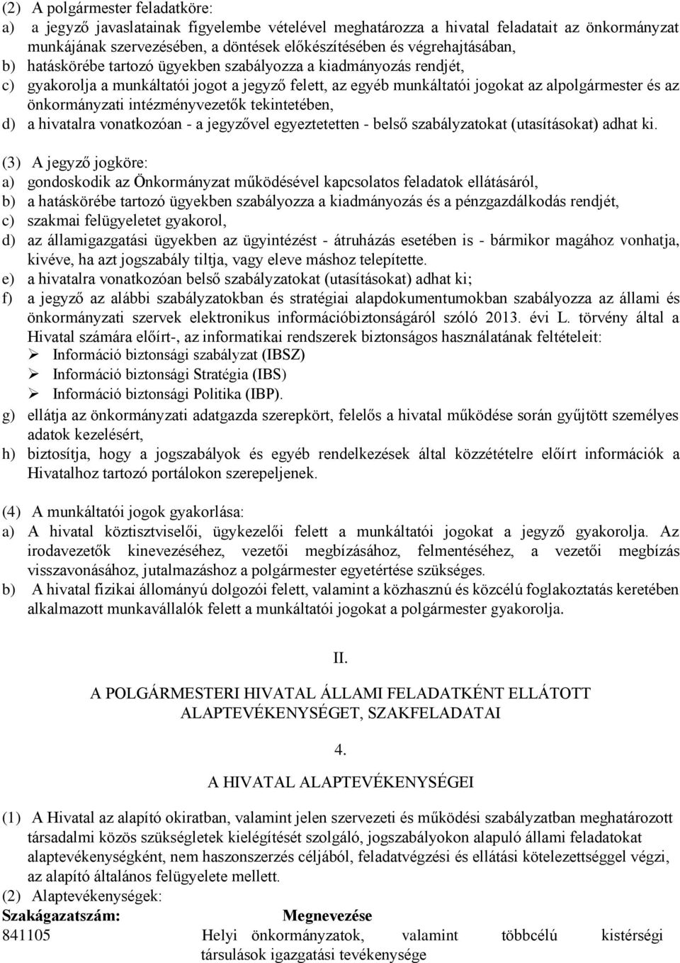 önkormányzati intézményvezetők tekintetében, d) a hivatalra vonatkozóan - a jegyzővel egyeztetetten - belső szabályzatokat (utasításokat) adhat ki.
