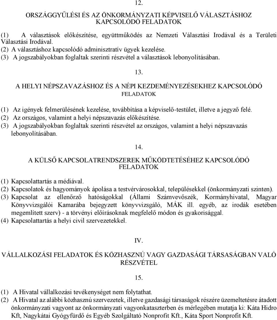 A HELYI NÉPSZAVAZÁSHOZ ÉS A NÉPI KEZDEMÉNYEZÉSEKHEZ KAPCSOLÓDÓ FELADATOK (1) Az igények felmerülésének kezelése, továbbítása a képviselő-testület, illetve a jegyző felé.