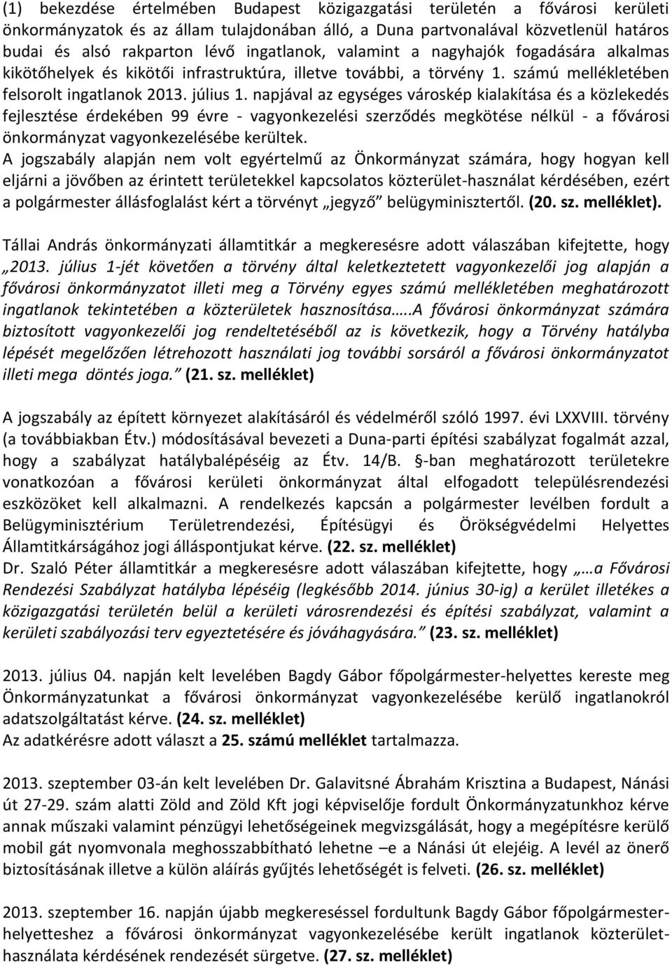 napjával az egységes városkép kialakítása és a közlekedés fejlesztése érdekében 99 évre - vagyonkezelési szerződés megkötése nélkül - a fővárosi önkormányzat vagyonkezelésébe kerültek.