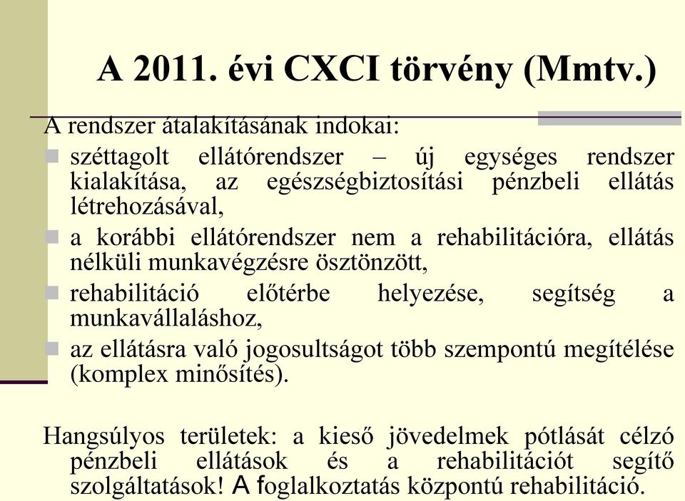 létrehozásával, a korábbi ellátórendszer nem a rehabilitációra, ellátás nélküli munkavégzésre ösztönzött, rehabilitáció előtérbe helyezése,