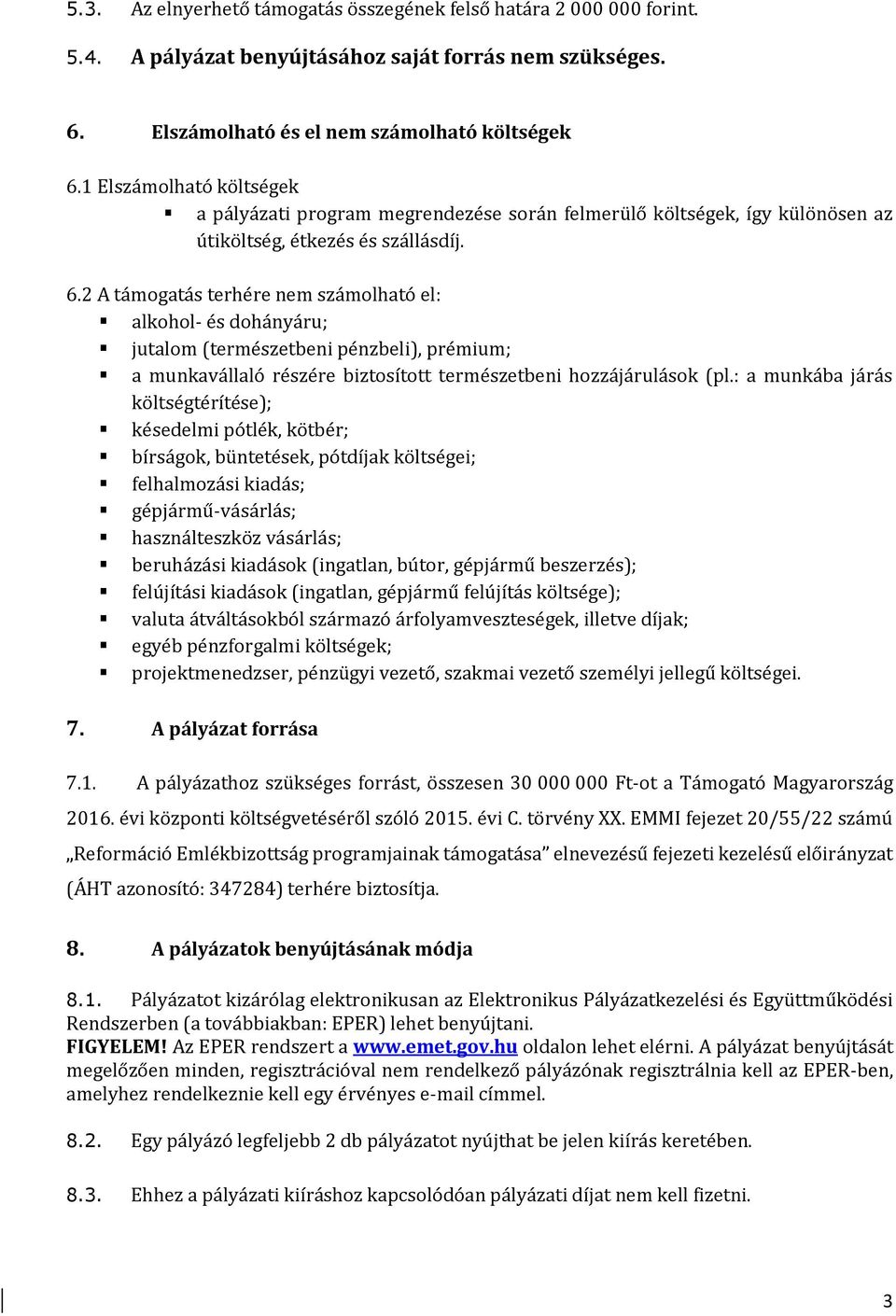 2 A támogatás terhére nem számolható el: alkohol- és dohányáru; jutalom (természetbeni pénzbeli), prémium; a munkavállaló részére biztosított természetbeni hozzájárulások (pl.