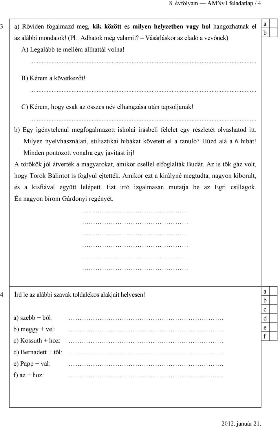 ... ) Egy igénytelenül megfoglmzott iskoli íráseli felelet egy részletét olvshtod itt. Milyen nyelvhsználti, stilisztiki hiákt követett el tnuló? Húzd lá 6 hiát!