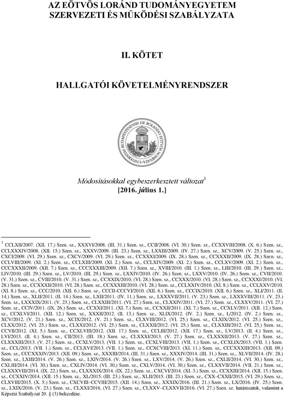 27.) Szen. sz., XCV/2009. (V. 25.) Szen. sz., CXCI/2009. (VI. 29.) Szen. sz., CXCV/2009. (VI. 29.) Szen. sz., CCXXXI/2009. (IX. 28.) Szen. sz., CCXXXII/2009. (IX. 28.) Szen. sz., CCLVIII/2009. (XI. 2.) Szen. sz., CCLXIII/2009.