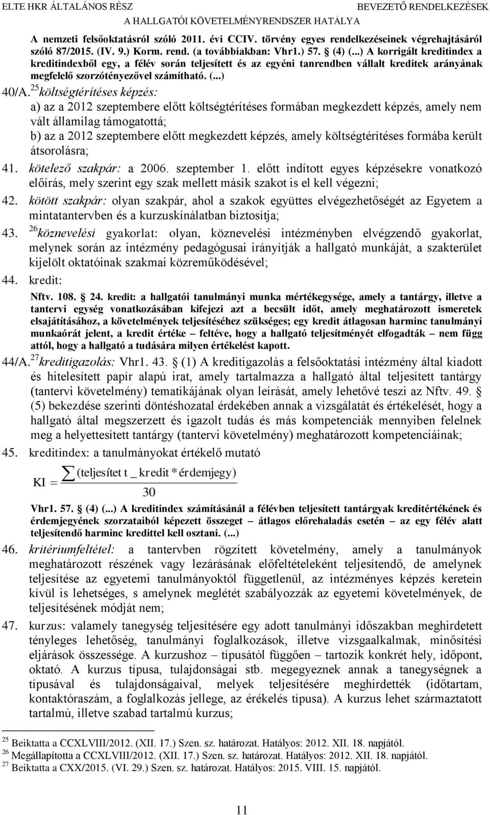 25 költségtérítéses képzés: a) az a 2012 szeptembere előtt költségtérítéses formában megkezdett képzés, amely nem vált államilag támogatottá; b) az a 2012 szeptembere előtt megkezdett képzés, amely