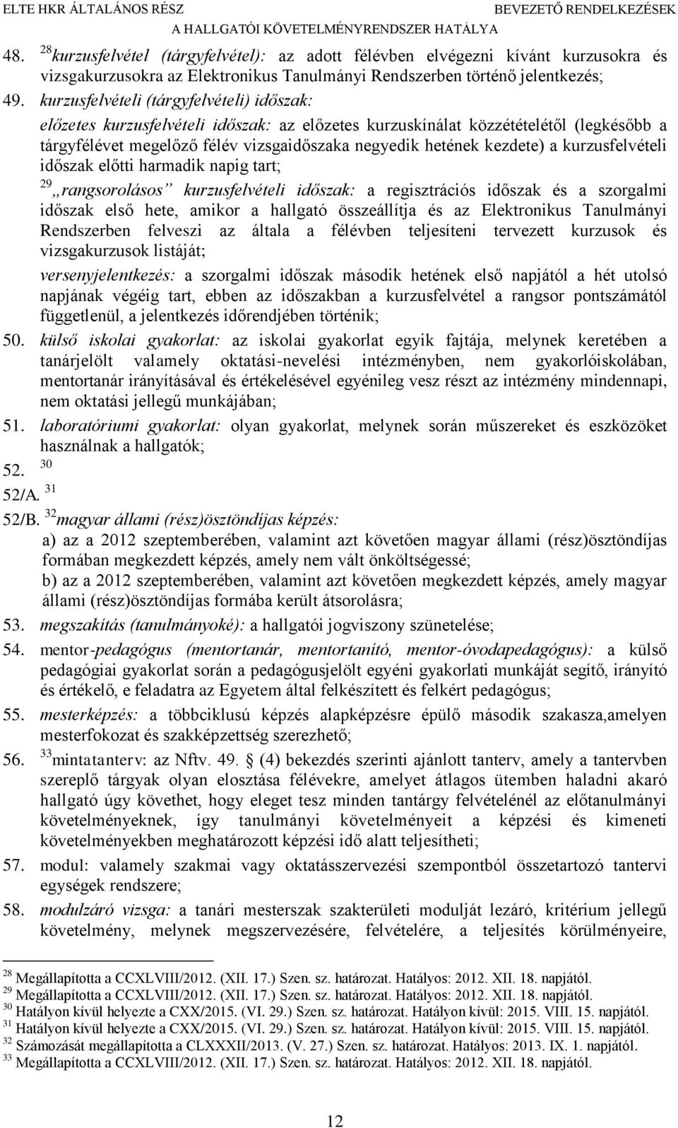 kurzusfelvételi (tárgyfelvételi) időszak: előzetes kurzusfelvételi időszak: az előzetes kurzuskínálat közzétételétől (legkésőbb a tárgyfélévet megelőző félév vizsgaidőszaka negyedik hetének kezdete)