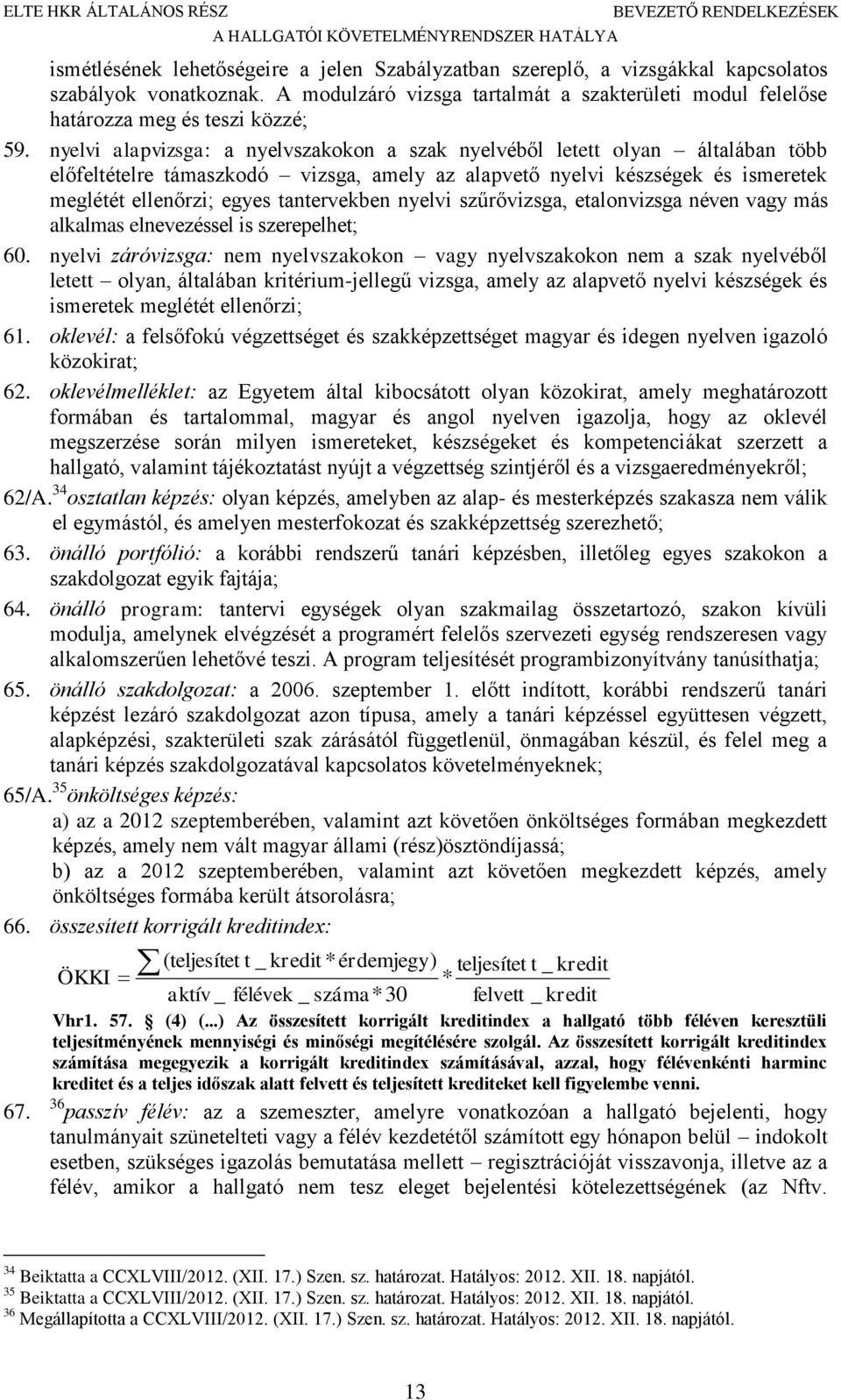 nyelvi alapvizsga: a nyelvszakokon a szak nyelvéből letett olyan általában több előfeltételre támaszkodó vizsga, amely az alapvető nyelvi készségek és ismeretek meglétét ellenőrzi; egyes tantervekben