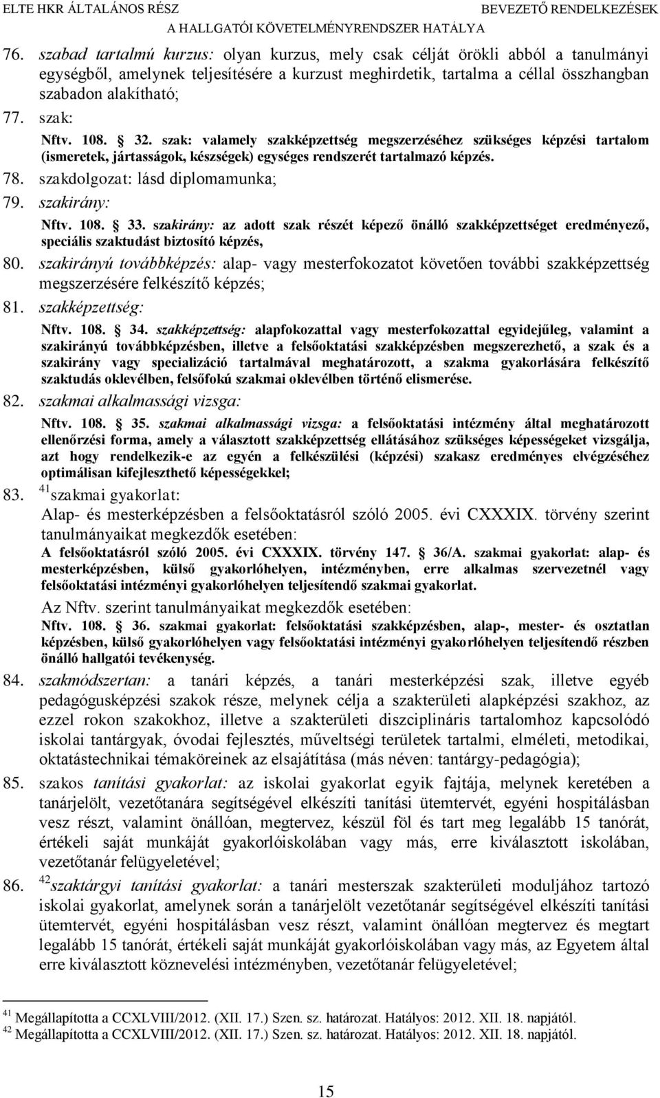 szak: Nftv. 108. 32. szak: valamely szakképzettség megszerzéséhez szükséges képzési tartalom (ismeretek, jártasságok, készségek) egységes rendszerét tartalmazó képzés. 78.