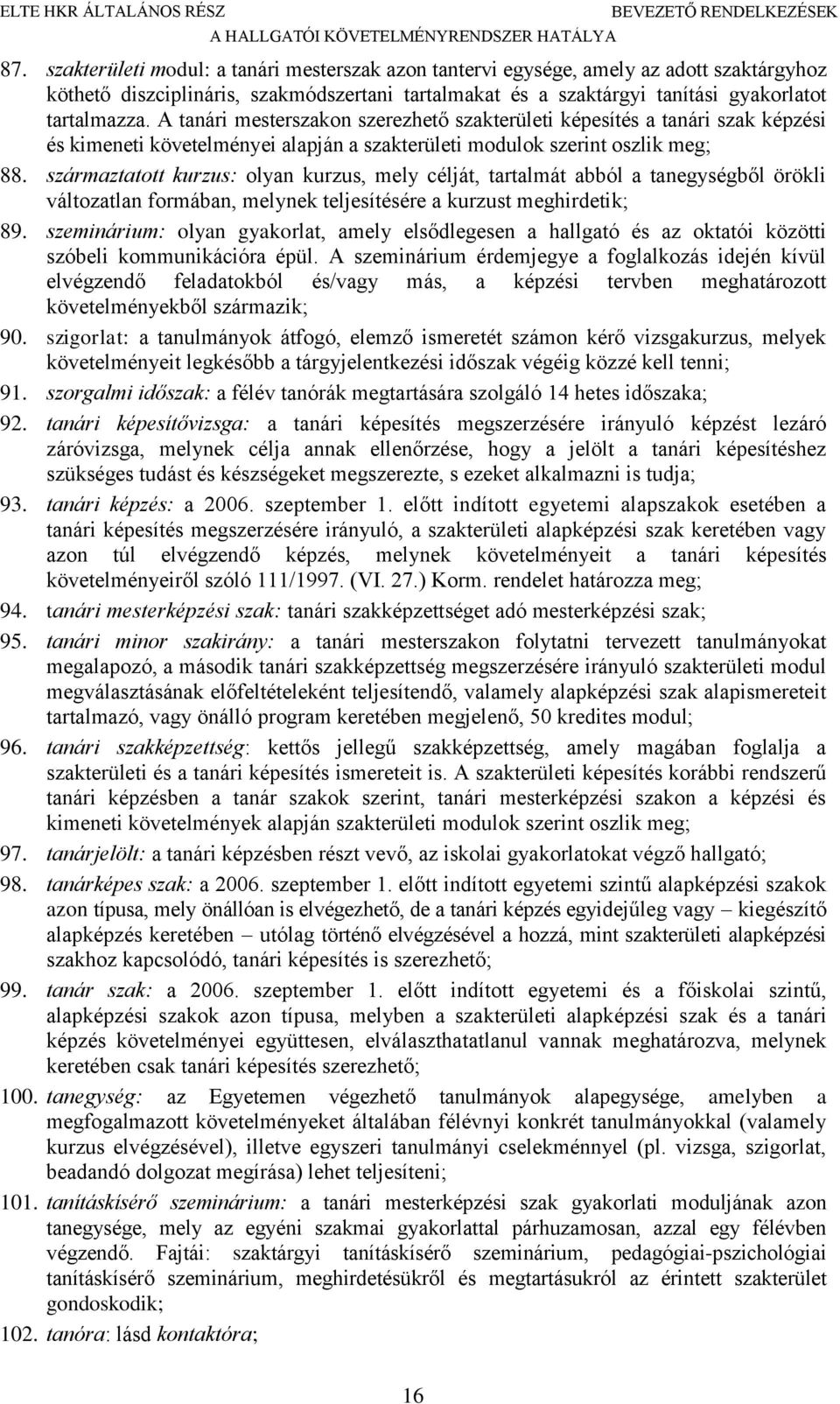 A tanári mesterszakon szerezhető szakterületi képesítés a tanári szak képzési és kimeneti követelményei alapján a szakterületi modulok szerint oszlik meg; 88.