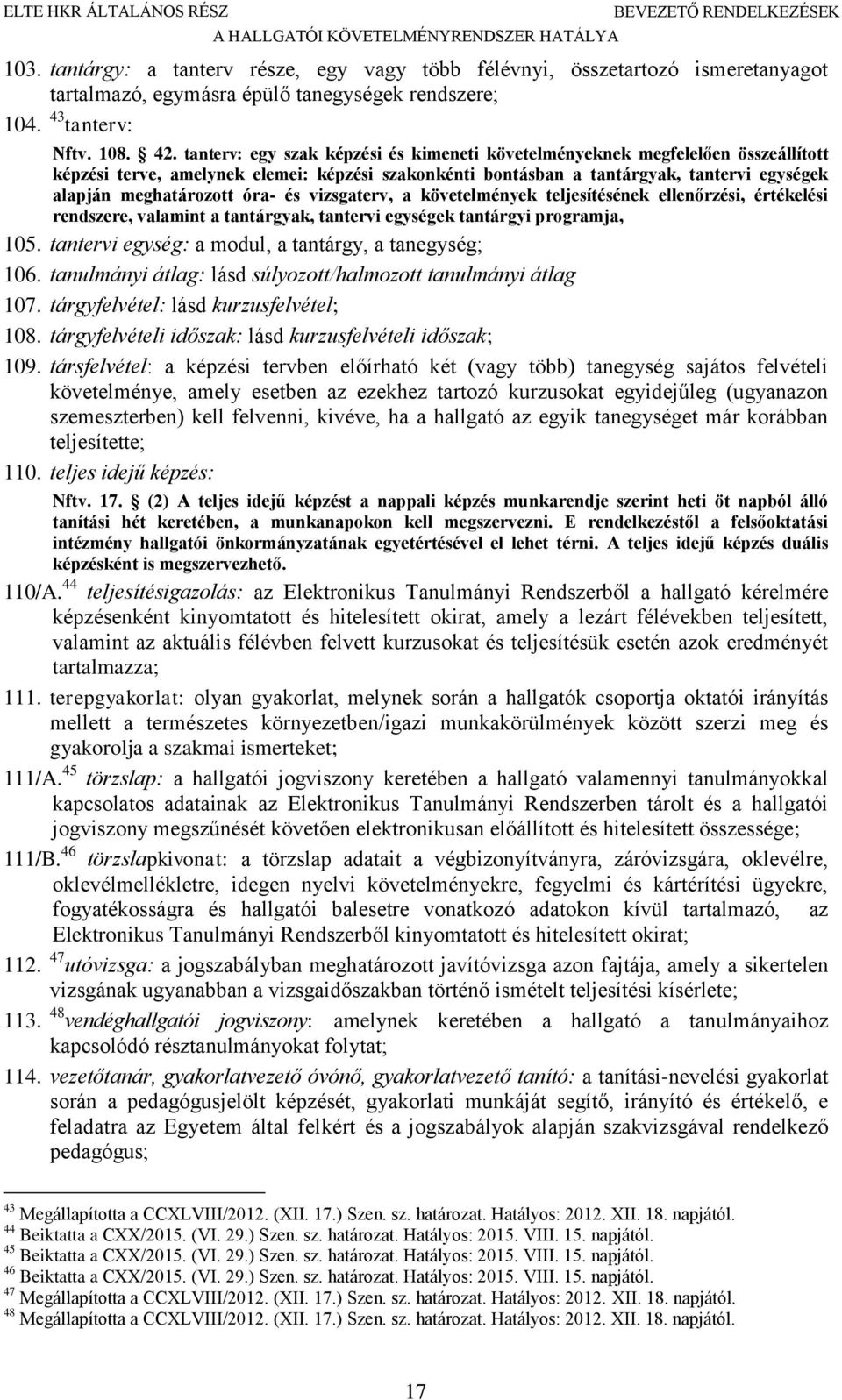 tanterv: egy szak képzési és kimeneti követelményeknek megfelelően összeállított képzési terve, amelynek elemei: képzési szakonkénti bontásban a tantárgyak, tantervi egységek alapján meghatározott