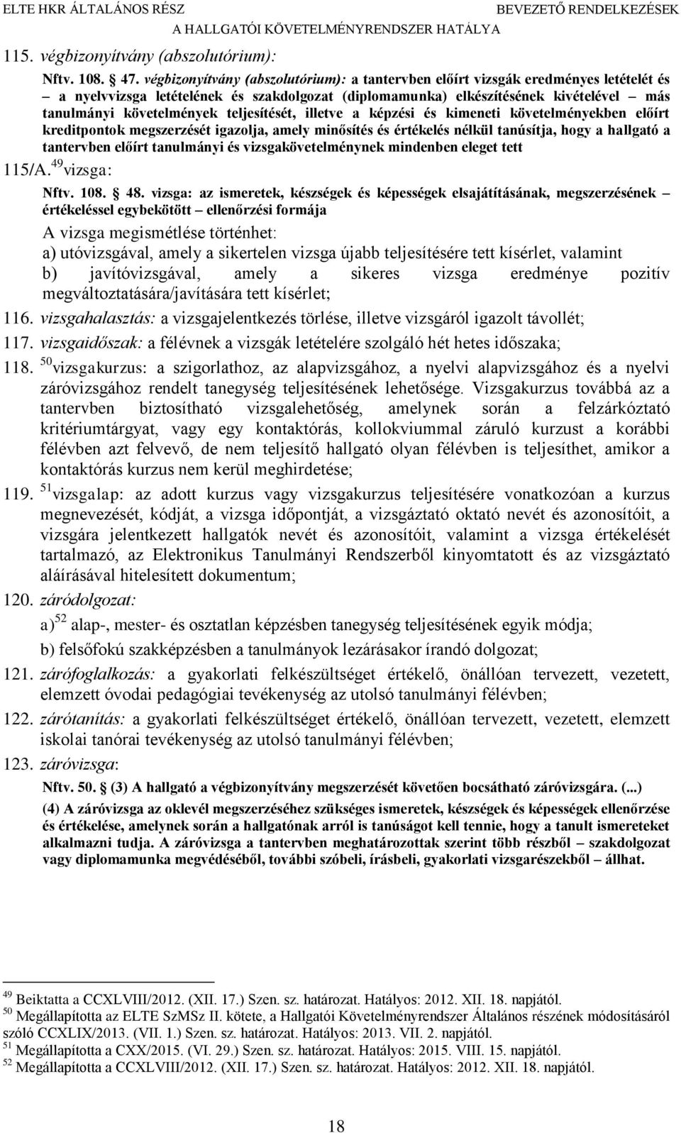 teljesítését, illetve a képzési és kimeneti követelményekben előírt kreditpontok megszerzését igazolja, amely minősítés és értékelés nélkül tanúsítja, hogy a hallgató a tantervben előírt tanulmányi