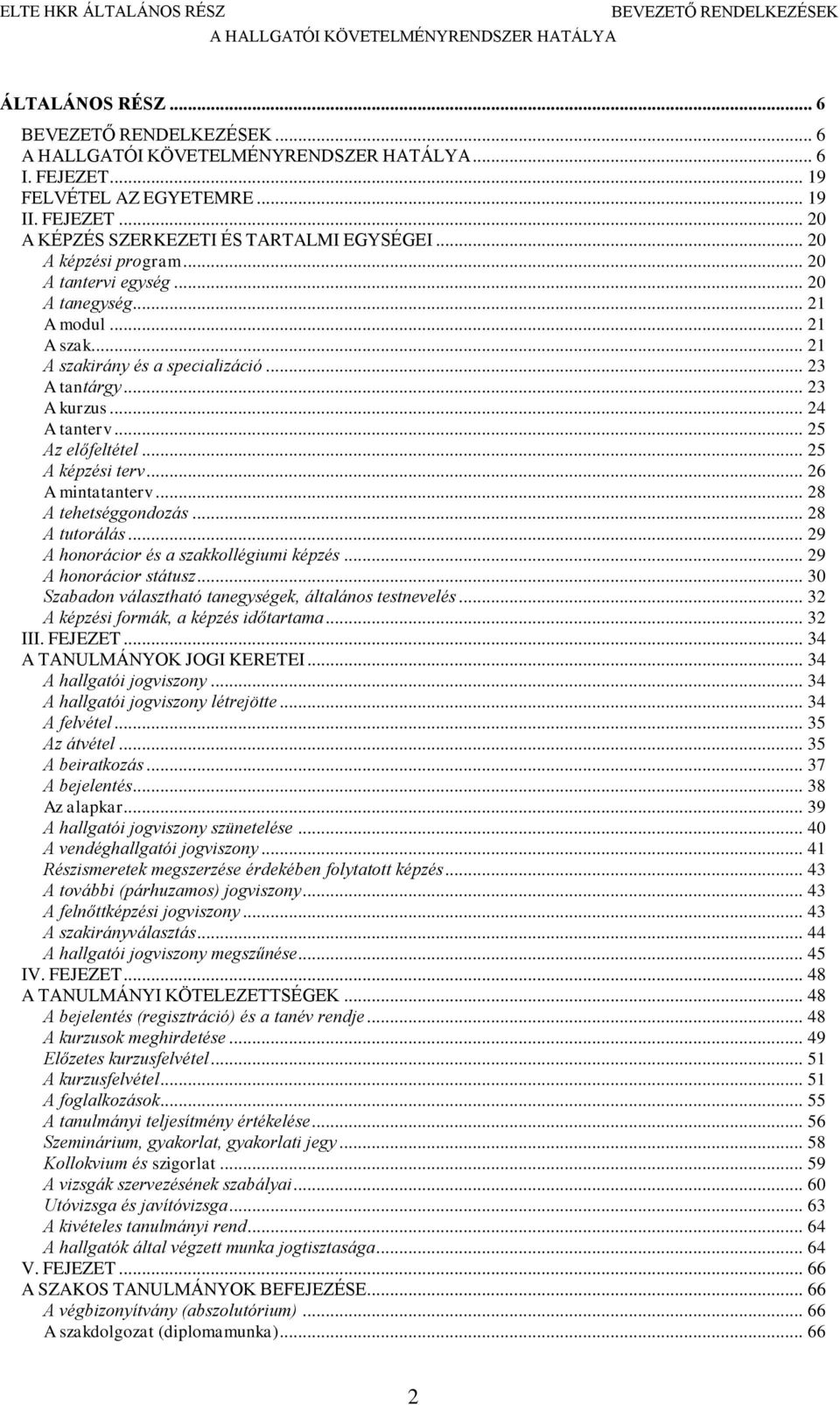 .. 23 A tantárgy... 23 A kurzus... 24 A tanterv... 25 Az előfeltétel... 25 A képzési terv... 26 A mintatanterv... 28 A tehetséggondozás... 28 A tutorálás... 29 A honorácior és a szakkollégiumi képzés.