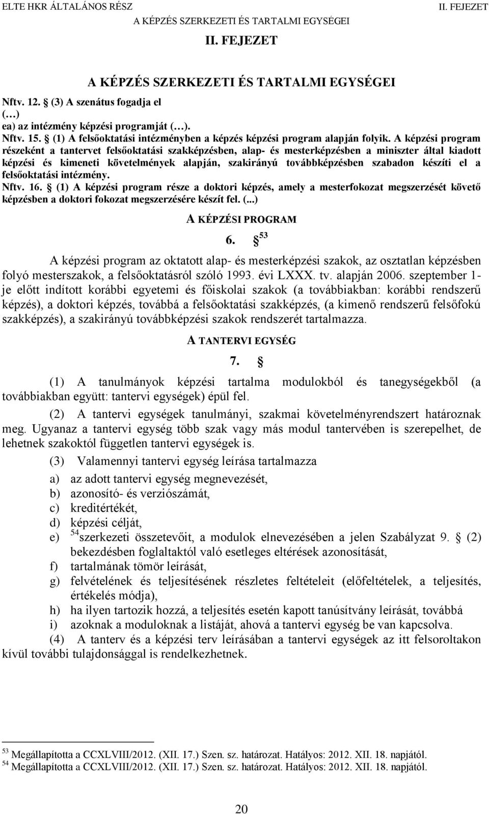 A képzési program részeként a tantervet felsőoktatási szakképzésben, alap- és mesterképzésben a miniszter által kiadott képzési és kimeneti követelmények alapján, szakirányú továbbképzésben szabadon