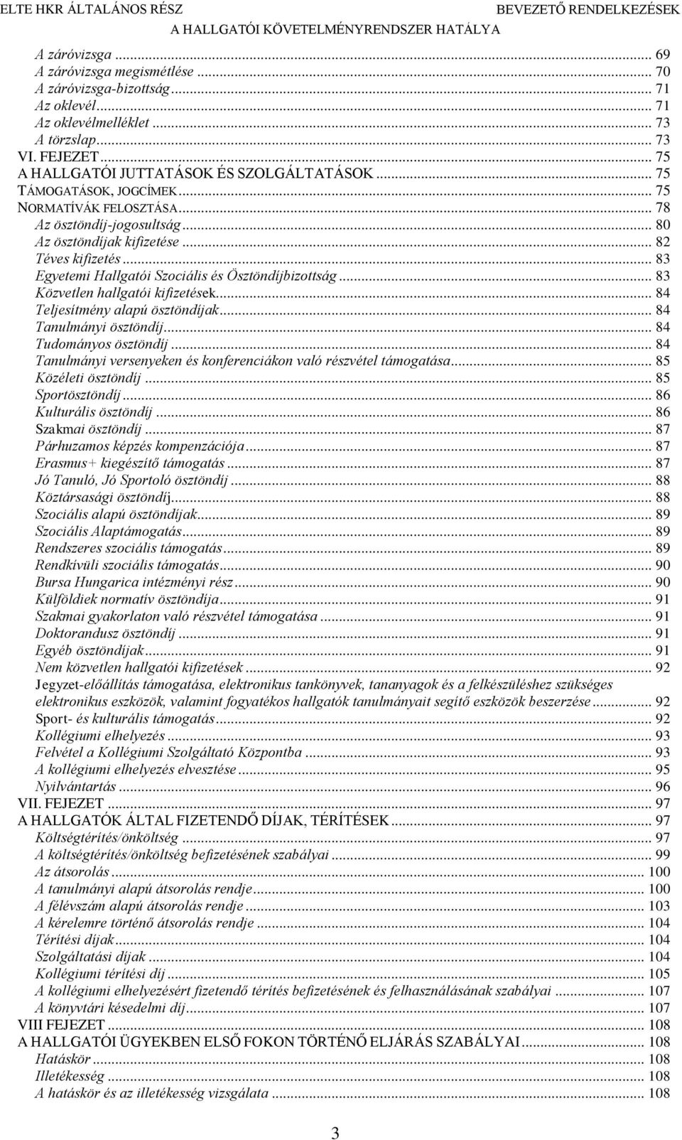 .. 82 Téves kifizetés... 83 Egyetemi Hallgatói Szociális és Ösztöndíjbizottság... 83 Közvetlen hallgatói kifizetések... 84 Teljesítmény alapú ösztöndíjak... 84 Tanulmányi ösztöndíj.
