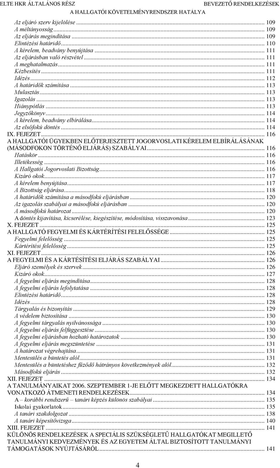.. 113 Hiánypótlás... 113 Jegyzőkönyv... 114 A kérelem, beadvány elbírálása... 114 Az elsőfokú döntés... 114 IX. FEJEZET.