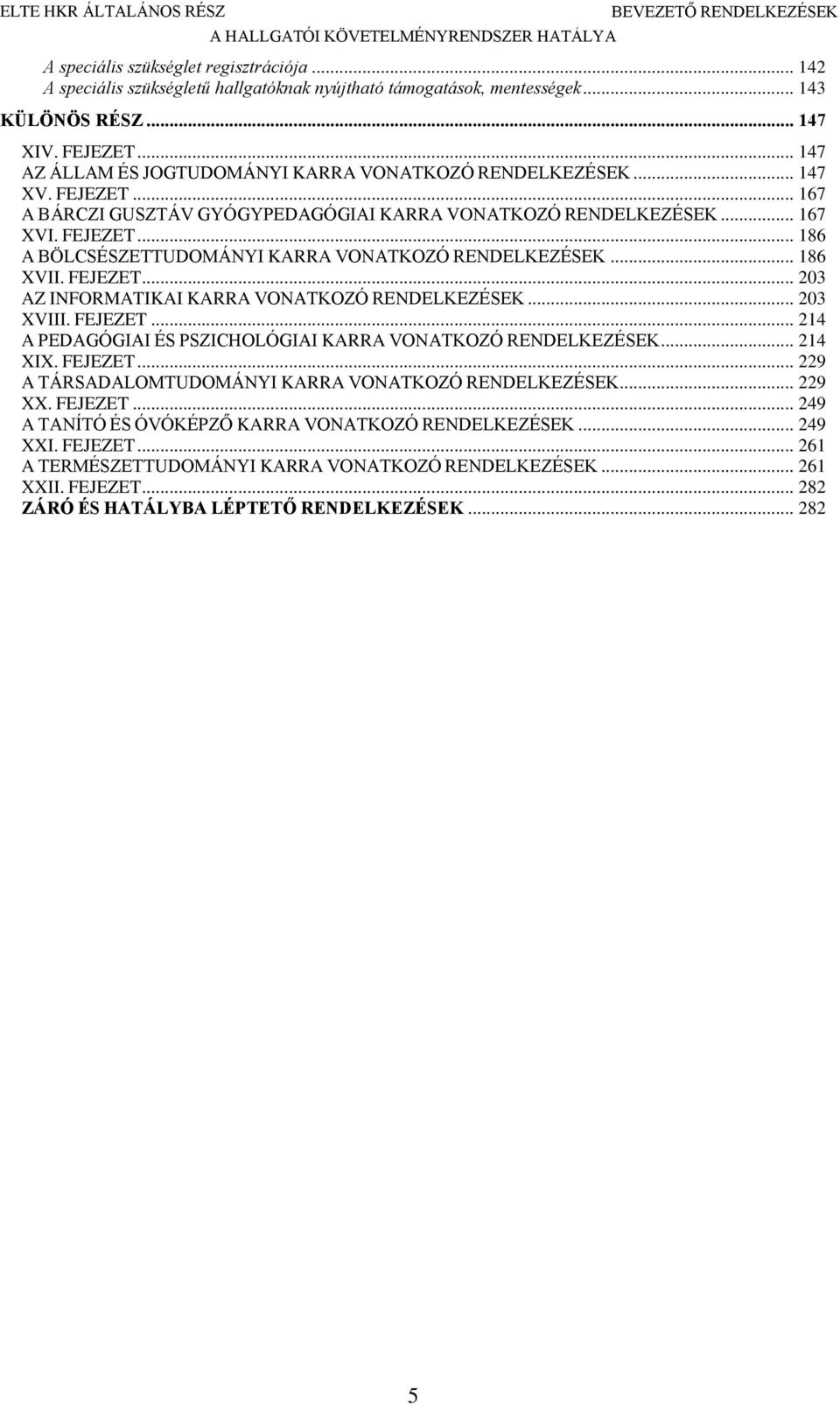 .. 186 XVII. FEJEZET... 203 AZ INFORMATIKAI KARRA VONATKOZÓ RENDELKEZÉSEK... 203 XVIII. FEJEZET... 214 A PEDAGÓGIAI ÉS PSZICHOLÓGIAI KARRA VONATKOZÓ RENDELKEZÉSEK... 214 XIX. FEJEZET... 229 A TÁRSADALOMTUDOMÁNYI KARRA VONATKOZÓ RENDELKEZÉSEK.