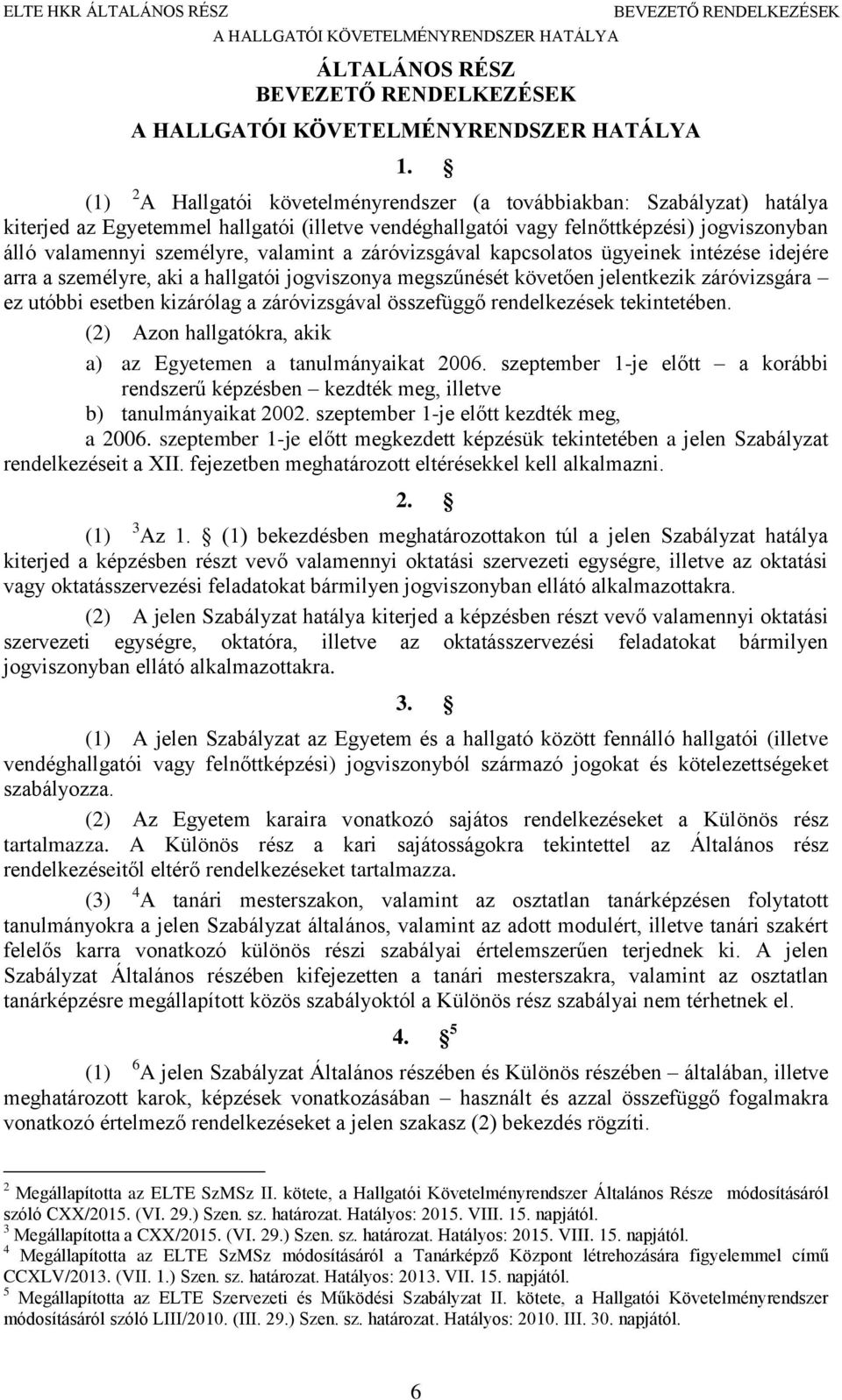 valamennyi személyre, valamint a záróvizsgával kapcsolatos ügyeinek intézése idejére arra a személyre, aki a hallgatói jogviszonya megszűnését követően jelentkezik záróvizsgára ez utóbbi esetben