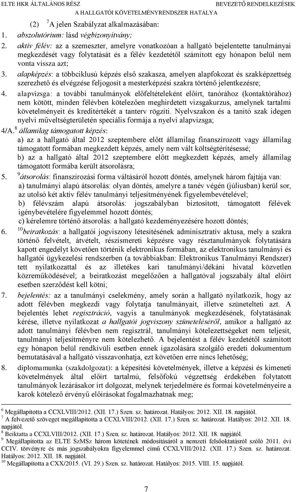 alapképzés: a többciklusú képzés első szakasza, amelyen alapfokozat és szakképzettség szerezhető és elvégzése feljogosít a mesterképzési szakra történő jelentkezésre; 4.