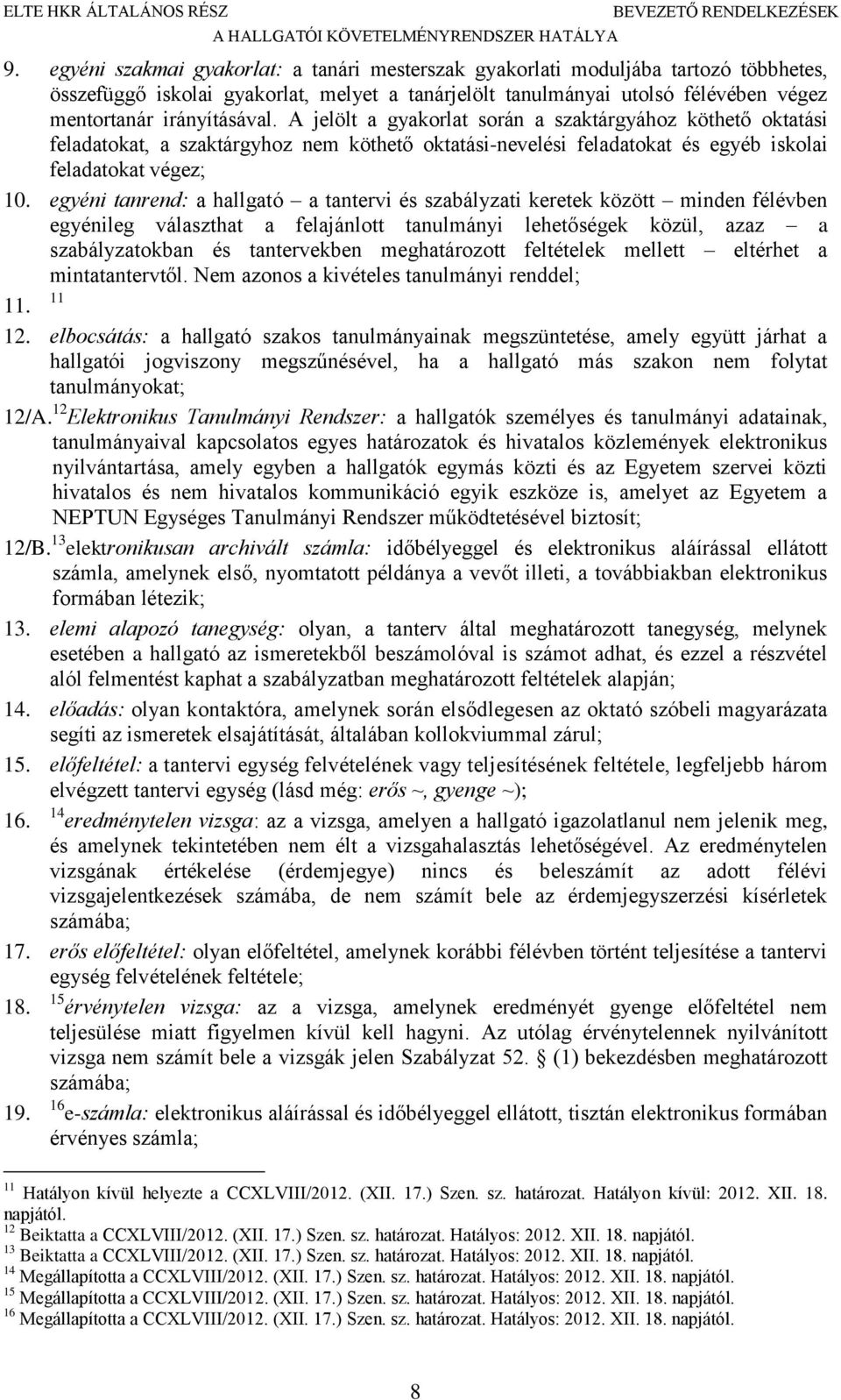 A jelölt a gyakorlat során a szaktárgyához köthető oktatási feladatokat, a szaktárgyhoz nem köthető oktatási-nevelési feladatokat és egyéb iskolai feladatokat végez; 10.