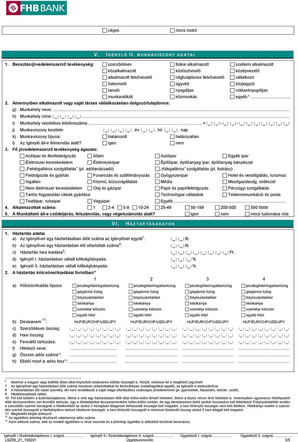 őstermelő ügyvéd közjegyző tanuló nyugdíjas rokkantnyugdíjas munkanélküli közmunkás egyéb: 6... 2. Amennyiben alkalmazott vagy saját társas vállalkozásban dolgozó/tulajdonos: g) Munkahely neve:.