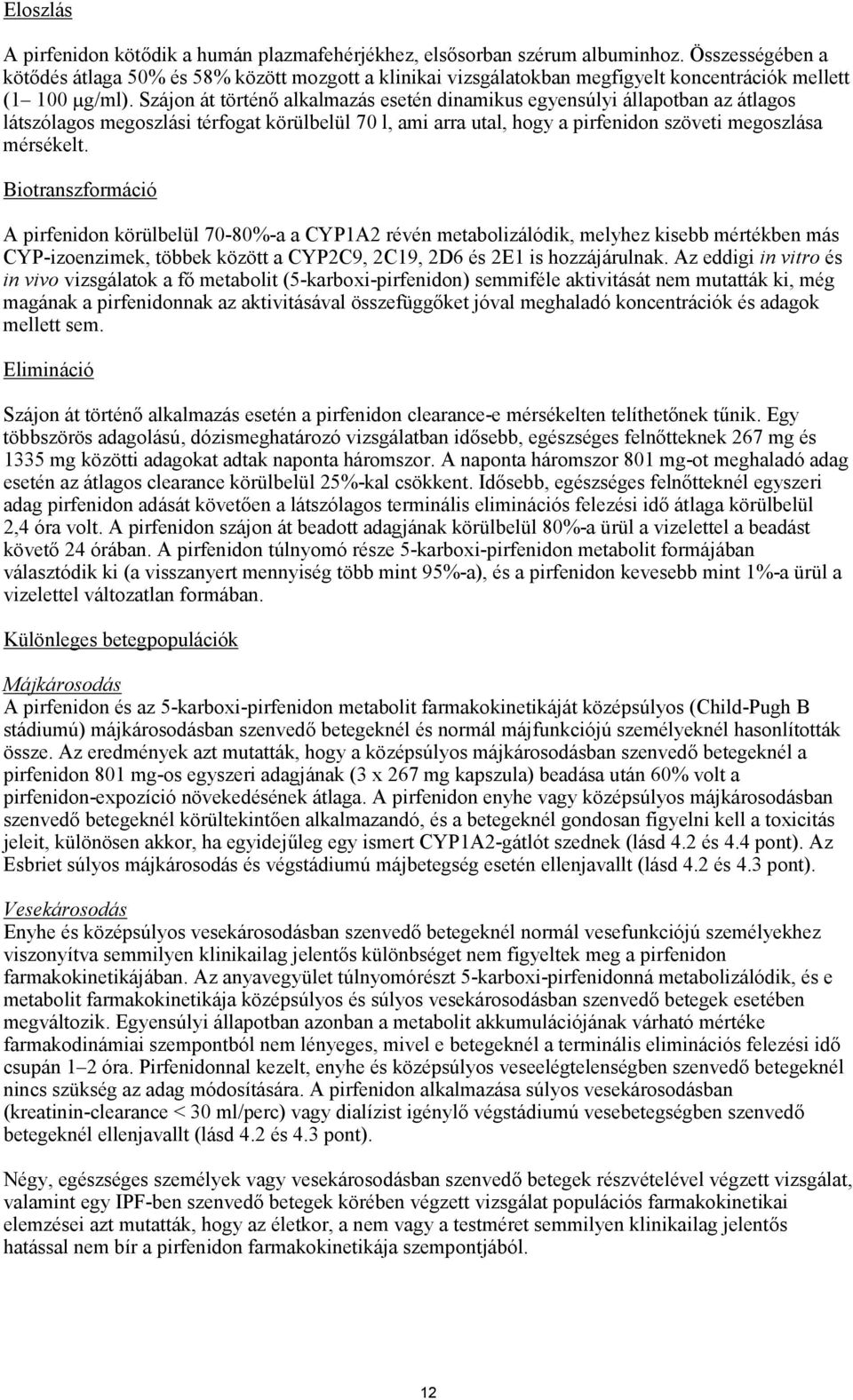 Szájon át történő alkalmazás esetén dinamikus egyensúlyi állapotban az átlagos látszólagos megoszlási térfogat körülbelül 70 l, ami arra utal, hogy a pirfenidon szöveti megoszlása mérsékelt.
