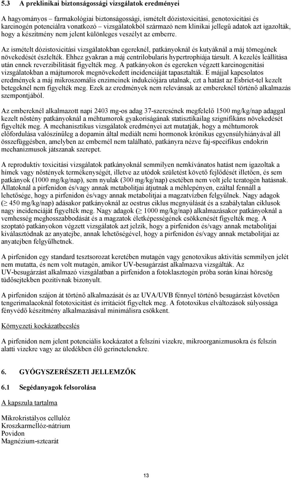 Az ismételt dózistoxicitási vizsgálatokban egereknél, patkányoknál és kutyáknál a máj tömegének növekedését észlelték. Ehhez gyakran a máj centrilobularis hypertrophiája társult.