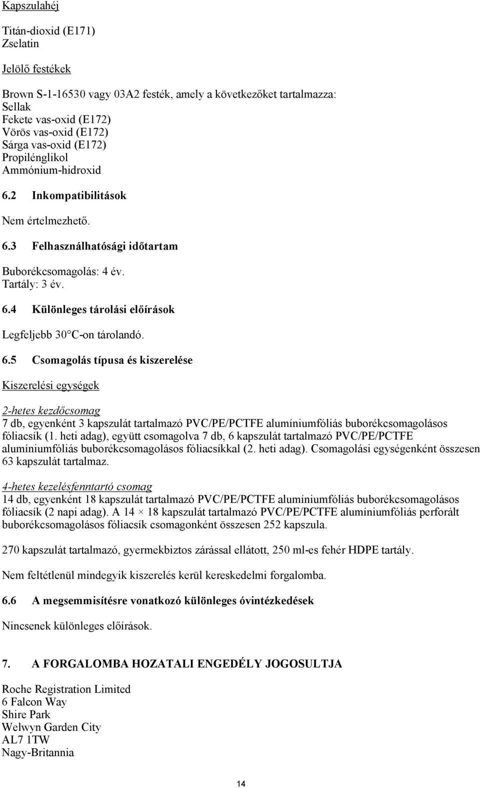6.5 Csomagolás típusa és kiszerelése Kiszerelési egységek 2-hetes kezdőcsomag 7 db, egyenként 3 kapszulát tartalmazó PVC/PE/PCTFE alumíniumfóliás buborékcsomagolásos fóliacsík (1.
