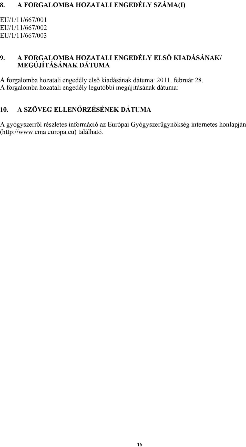dátuma: 2011. február 28. A forgalomba hozatali engedély legutóbbi megújításának dátuma: 10.
