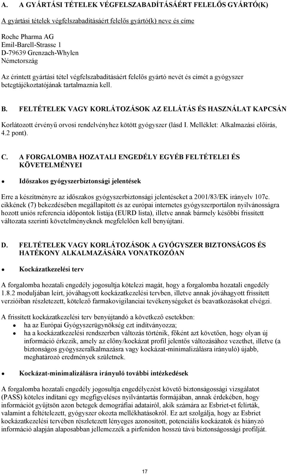 FELTÉTELEK VAGY KORLÁTOZÁSOK AZ ELLÁTÁS ÉS HASZNÁLAT KAPCSÁN Korlátozott érvényű orvosi rendelvényhez kötött gyógyszer (lásd I. Melléklet: Alkalmazási előírás, 4.2 pont). C.
