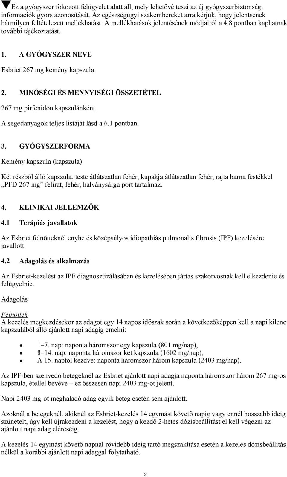 A GYÓGYSZER NEVE Esbriet 267 mg kemény kapszula 2. MINŐSÉGI ÉS MENNYISÉGI ÖSSZETÉTEL 267 mg pirfenidon kapszulánként. A segédanyagok teljes listáját lásd a 6.1 pontban. 3.
