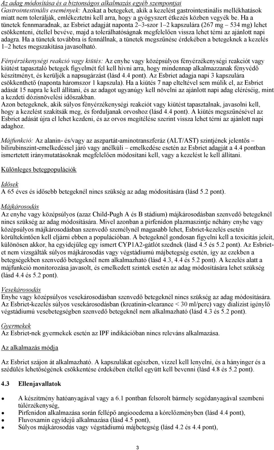 Ha a tünetek fennmaradnak, az Esbriet adagját naponta 2 3-szor 1 2 kapszulára (267 mg 534 mg) lehet csökkenteni, étellel bevéve, majd a tolerálhatóságnak megfelelően vissza lehet térni az ajánlott