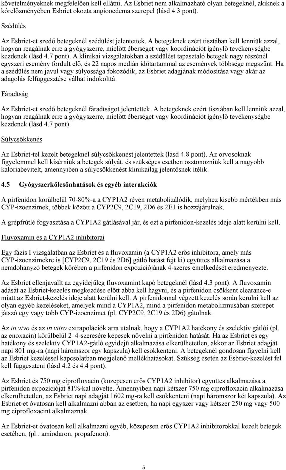 A betegeknek ezért tisztában kell lenniük azzal, hogyan reagálnak erre a gyógyszerre, mielőtt éberséget vagy koordinációt igénylő tevékenységbe kezdenek (lásd 4.7 pont).