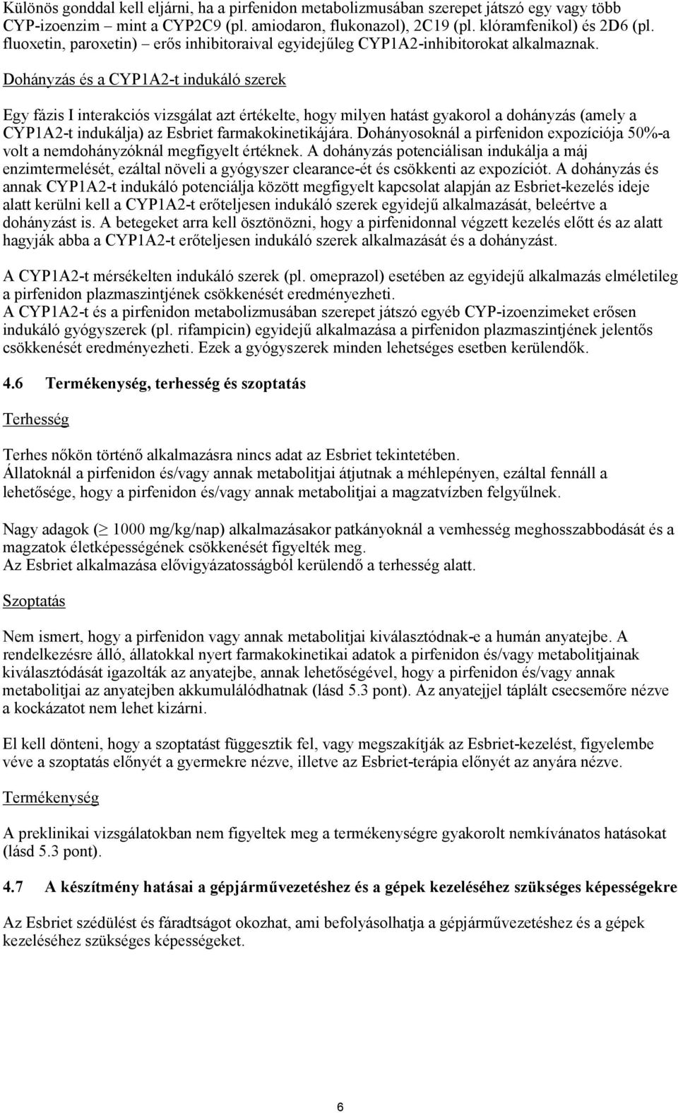 Dohányzás és a CYP1A2-t indukáló szerek Egy fázis I interakciós vizsgálat azt értékelte, hogy milyen hatást gyakorol a dohányzás (amely a CYP1A2-t indukálja) az Esbriet farmakokinetikájára.