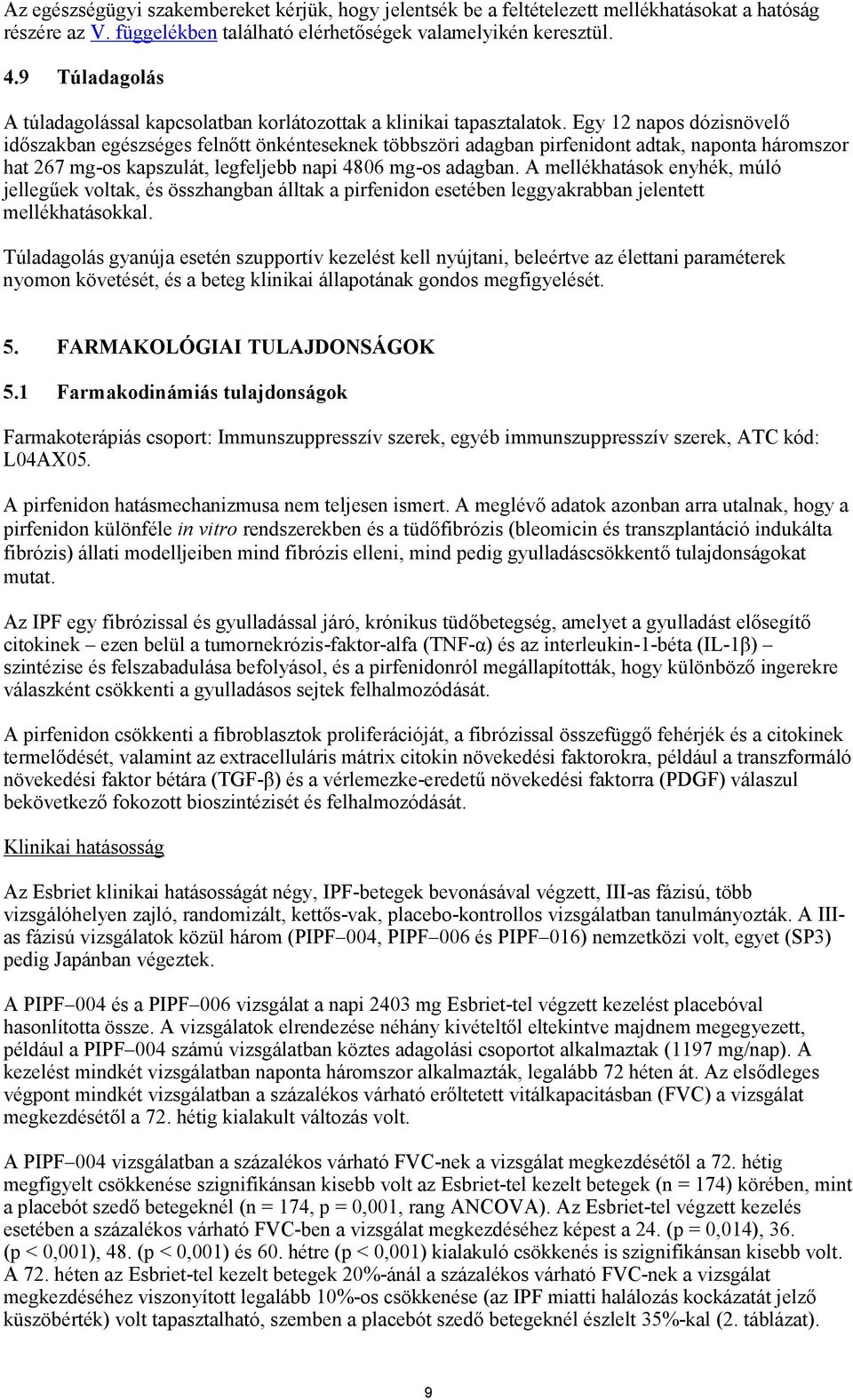 Egy 12 napos dózisnövelő időszakban egészséges felnőtt önkénteseknek többszöri adagban pirfenidont adtak, naponta háromszor hat 267 mg-os kapszulát, legfeljebb napi 4806 mg-os adagban.