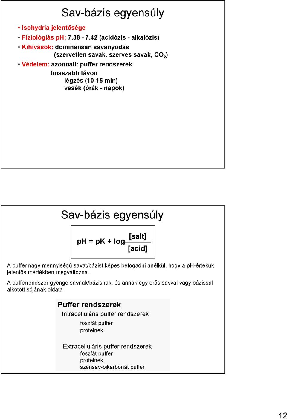 vesék (órák - napok) Sav-bázis egyensúly ph = pk + log [salt] [acid] A puffer nagy mennyiségű savat/bázist képes befogadni anélkül, hogy a ph-értékük jelentős mértékben